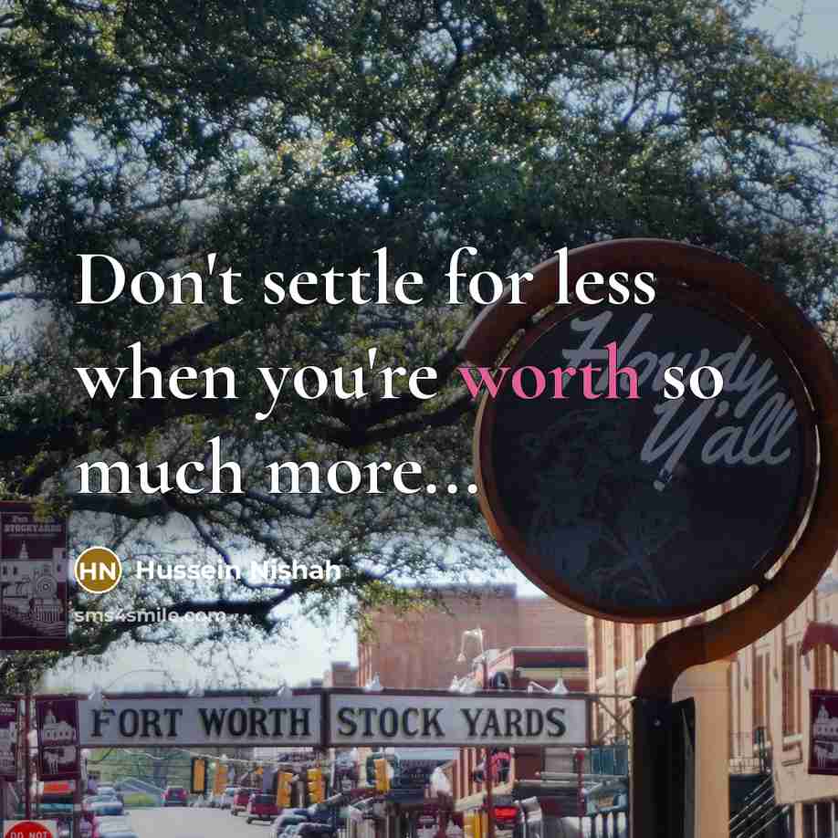 “Don't settle for less when you're worth so much more...…” quote by Hussein Nishah