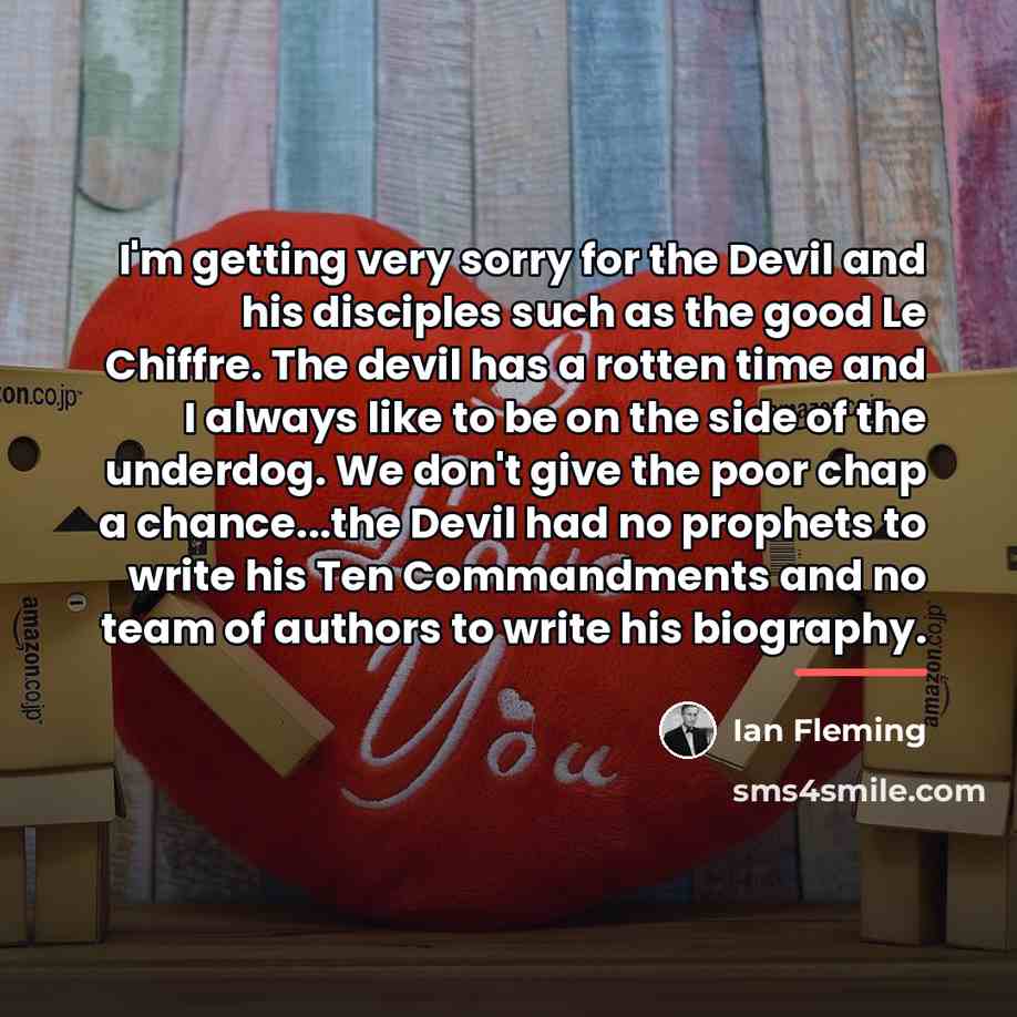 “I'm getting very sorry for the Devil and his disciples…” quote by Ian Fleming