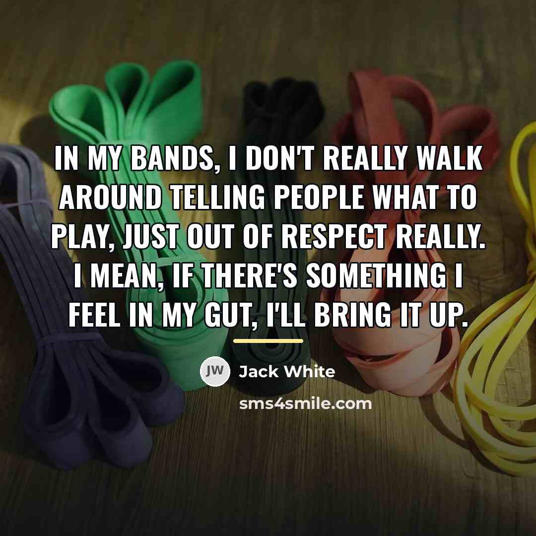“In my bands, I don't really walk around telling people…” quote by Jack White