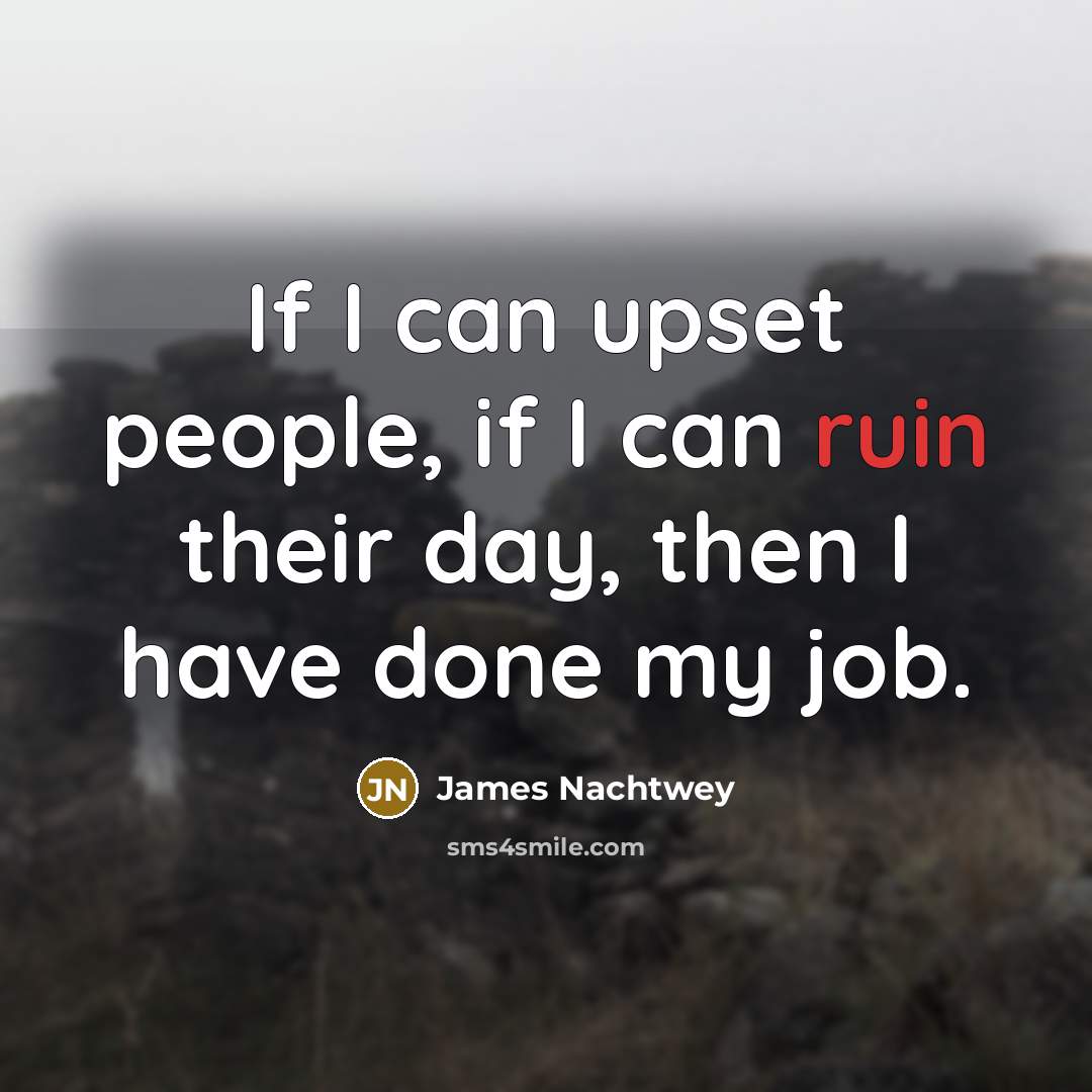 “If I can upset people, if I can ruin their…” quote by James Nachtwey