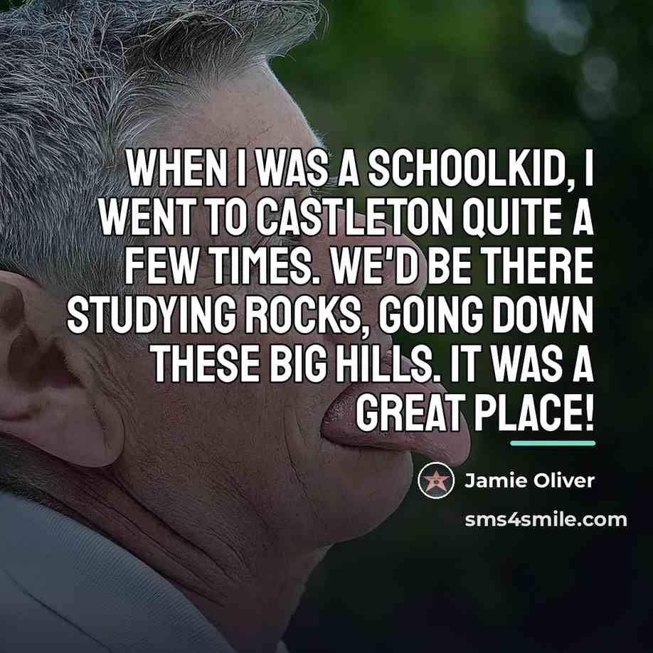 “When I was a schoolkid, I went to Castleton quite…” quote by Jamie Oliver
