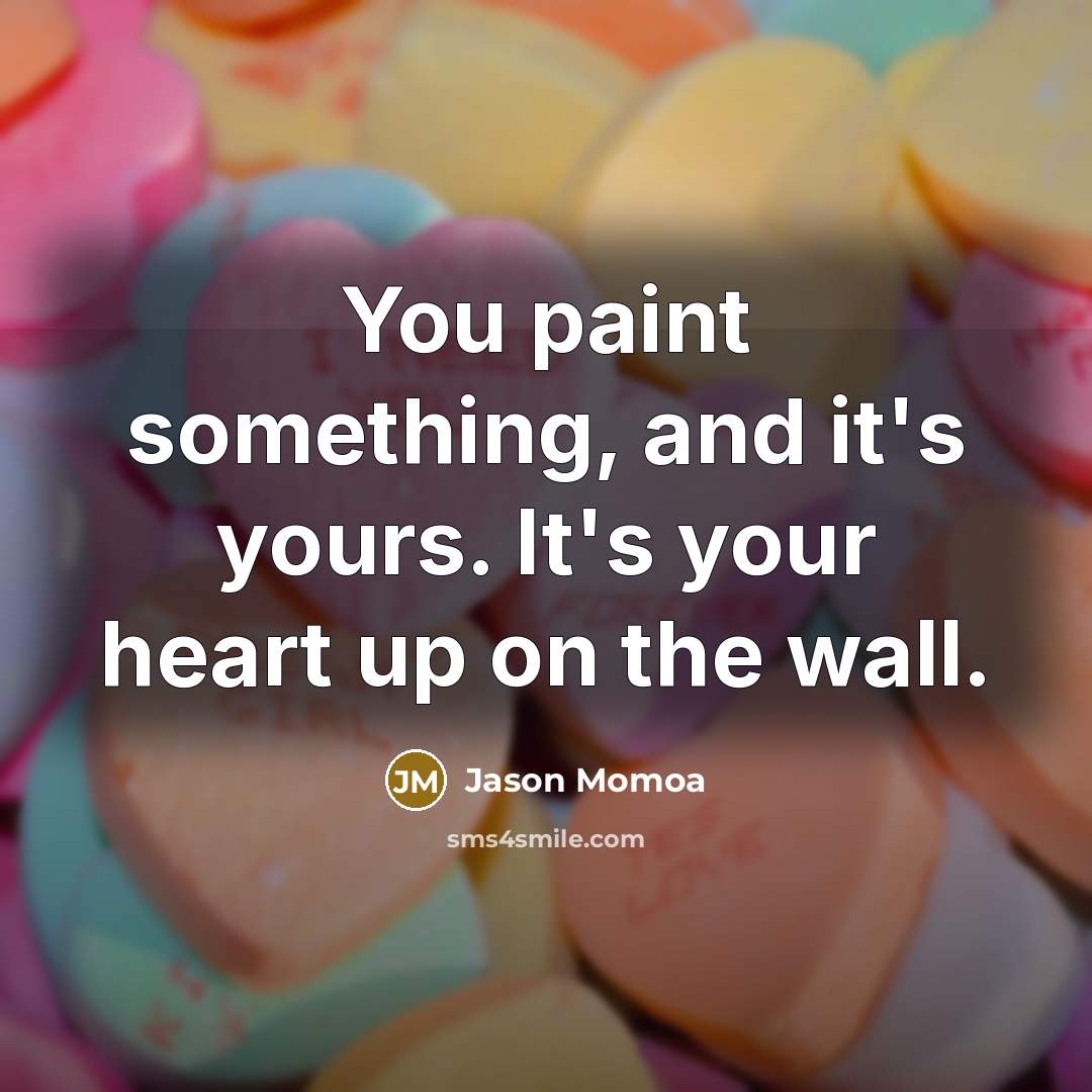 “You paint something, and it's yours. It's your heart up…” quote by Jason Momoa