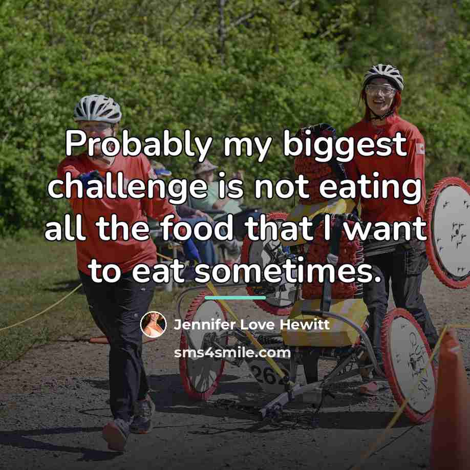 “Probably my biggest challenge is not eating all the food…” quote by Jennifer Love Hewitt