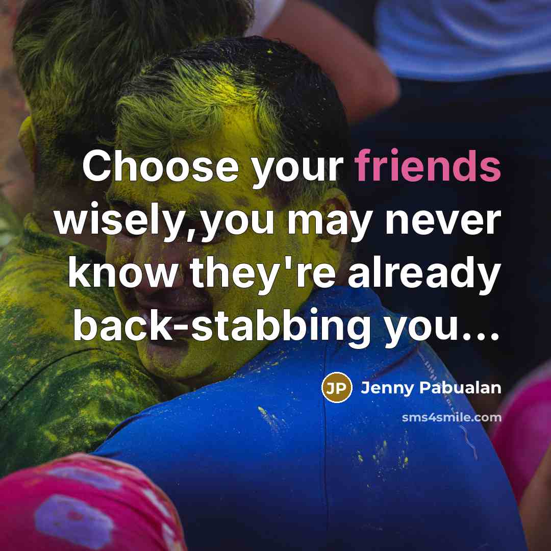 “Choose your friends wisely,you may never know they're already back-stabbing…” quote by Jenny Pabualan