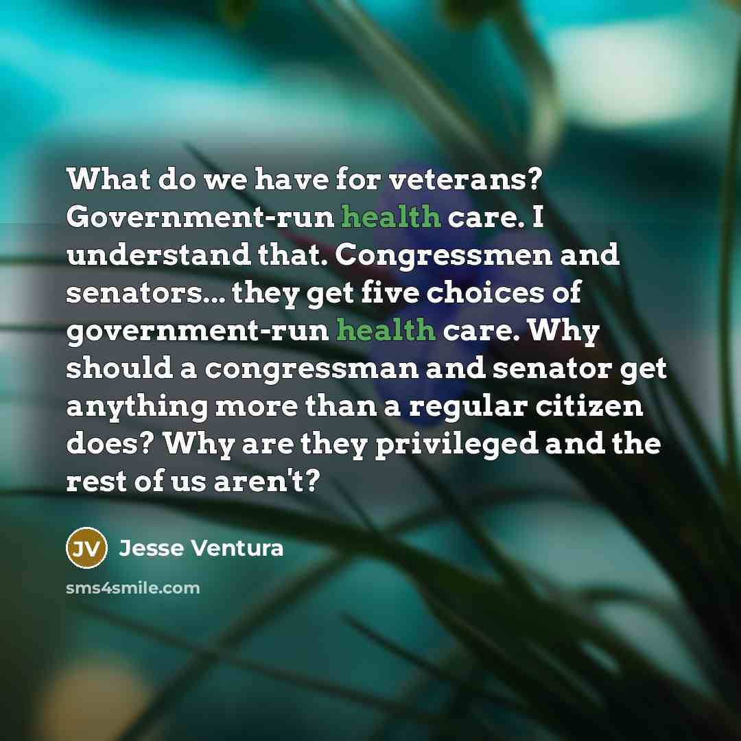 “What do we have for veterans? Government-run health care. I…” quote by Jesse Ventura