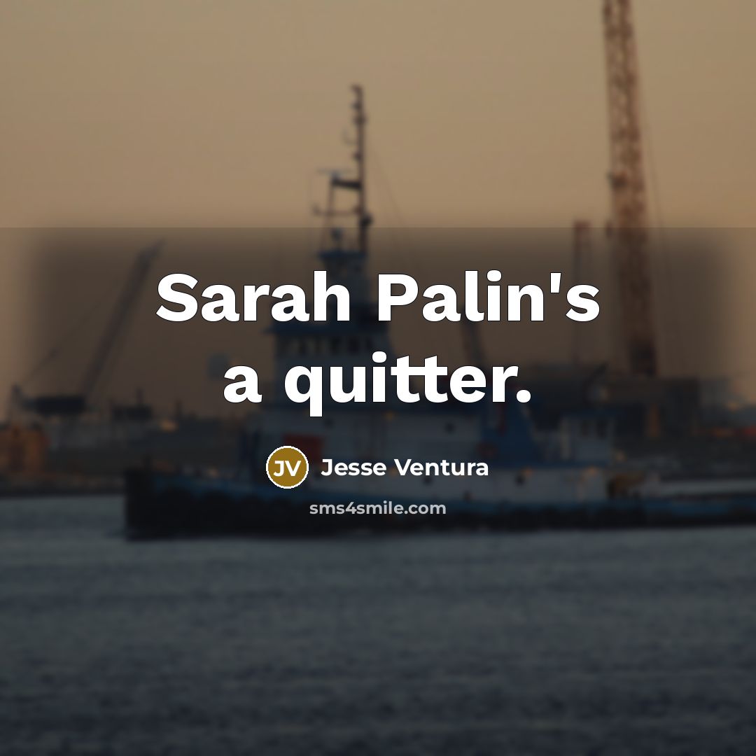 “Sarah Palin's a quitter.…” quote by Jesse Ventura