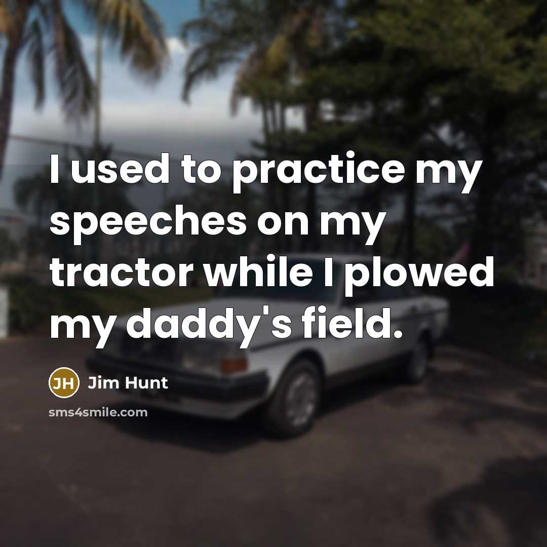 “I used to practice my speeches on my tractor while…” quote by Jim Hunt
