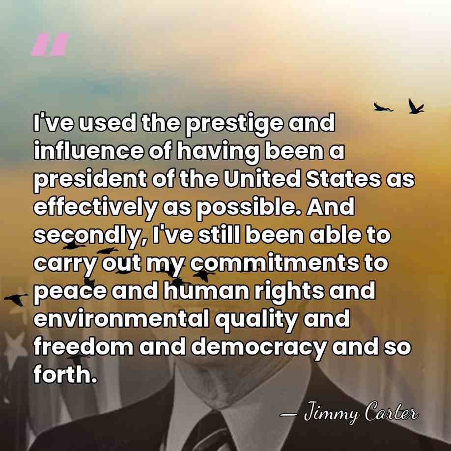 I've used the prestige and influence of having been a president of&hellip; - Jimmy Carter