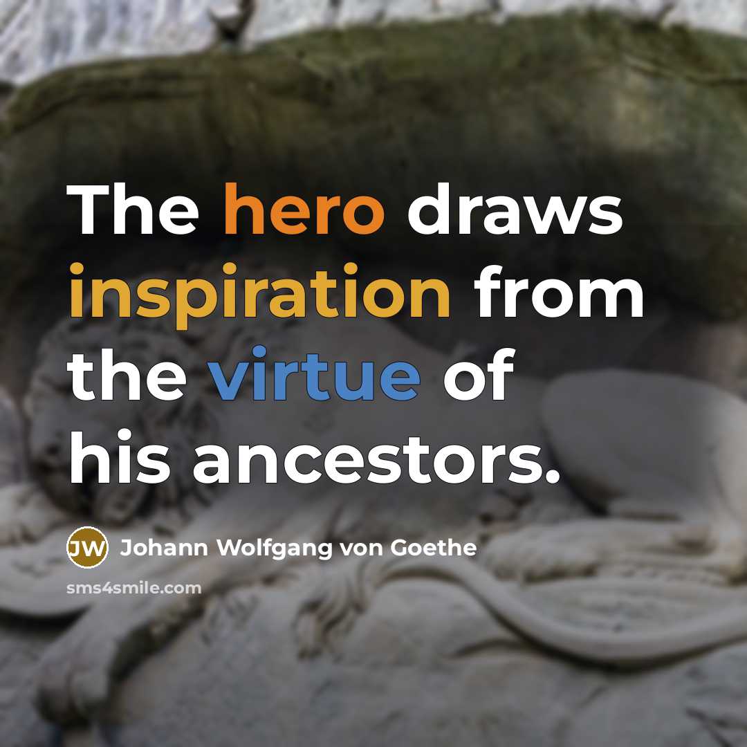 “The hero draws inspiration from the virtue of his ancestors.…” quote by Johann Wolfgang von Goethe