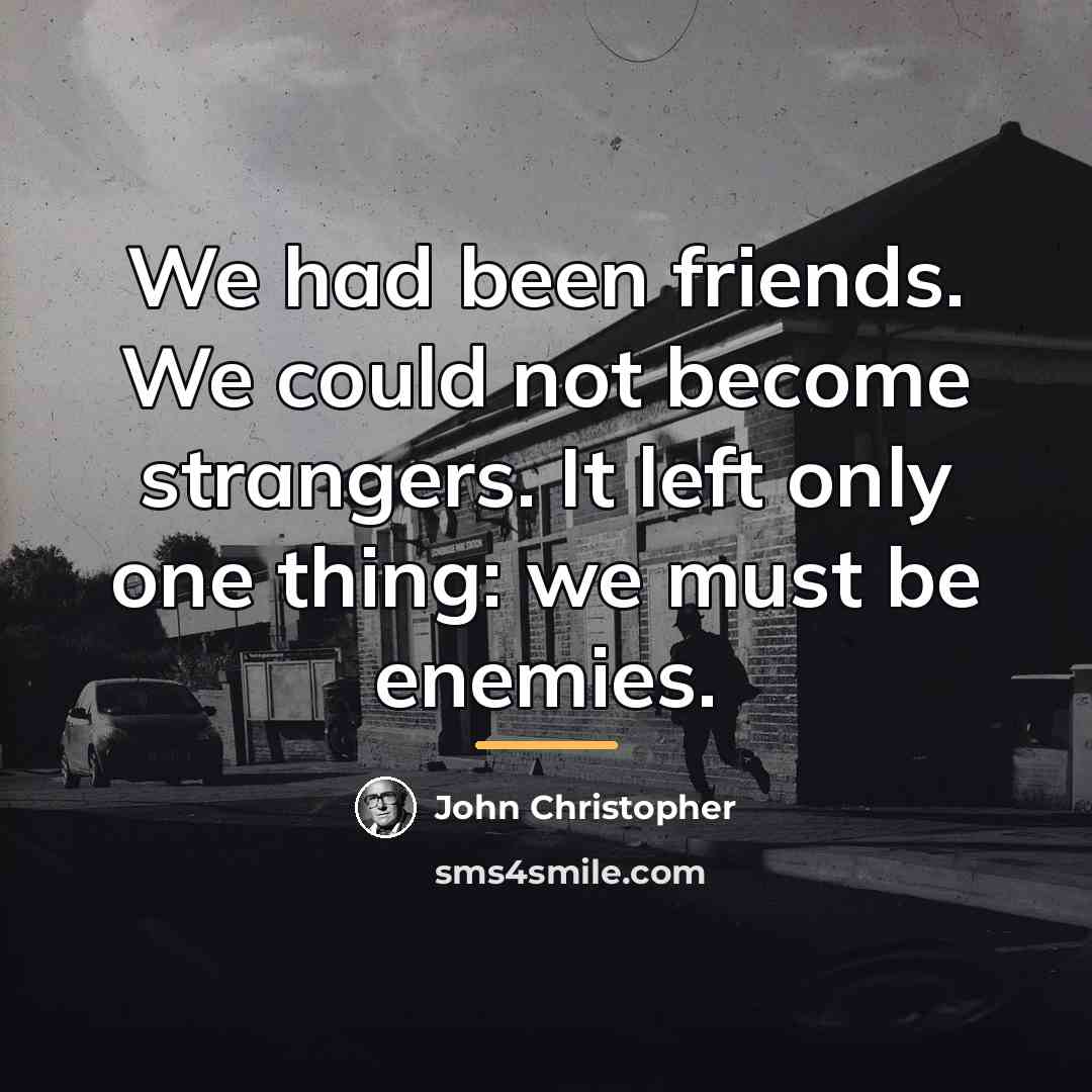 “We had been friends. We could not become strangers. It…” quote by John Christopher