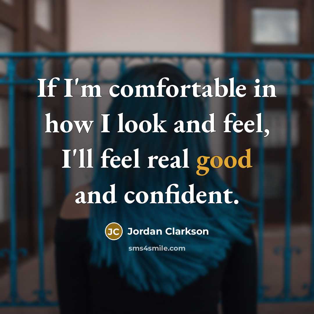 “If I'm comfortable in how I look and feel, I'll…” quote by Jordan Clarkson