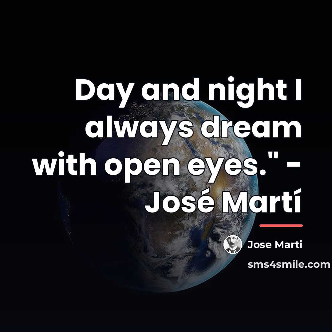 “Day and night I always dream with open eyes." -…” quote by Jose Marti