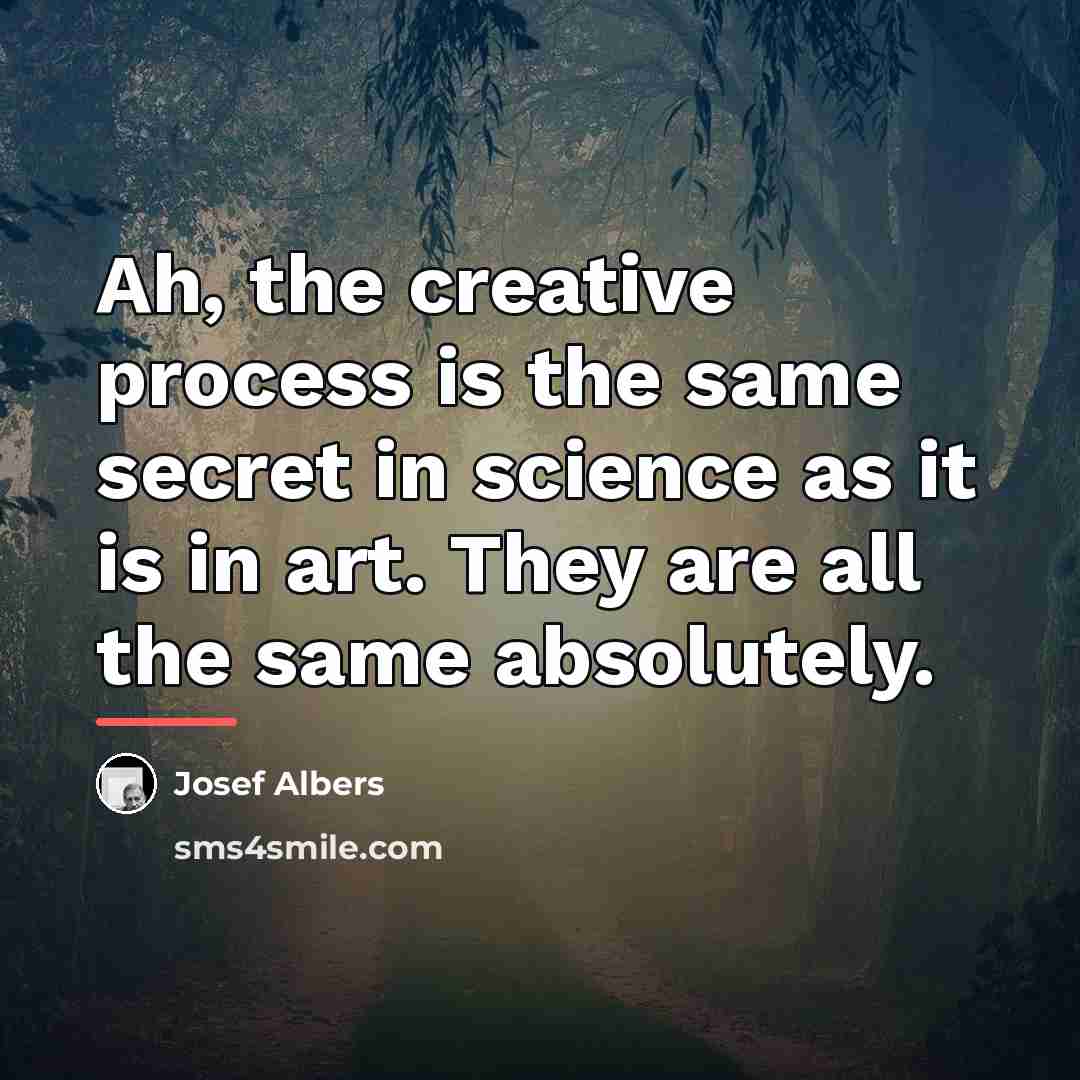 “Ah, the creative process is the same secret in science…” quote by Josef Albers