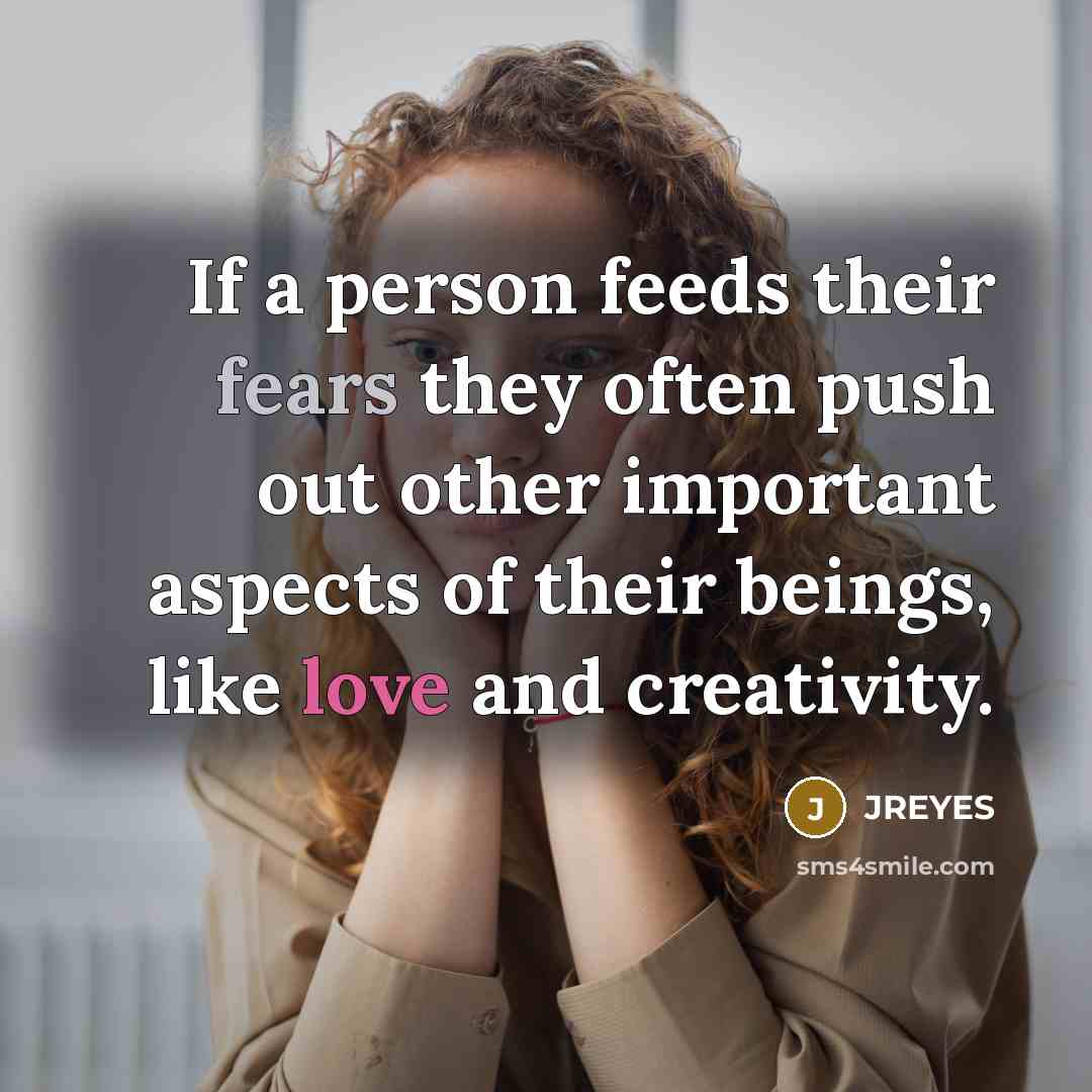 “If a person feeds their fears they often push out…” quote by JREYES