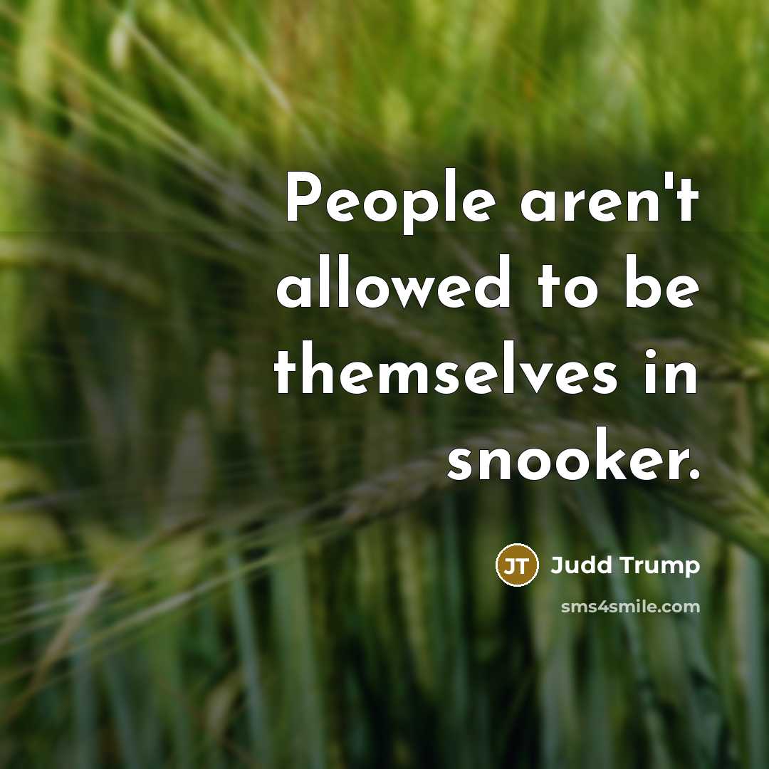 “People aren't allowed to be themselves in snooker.…” quote by Judd Trump