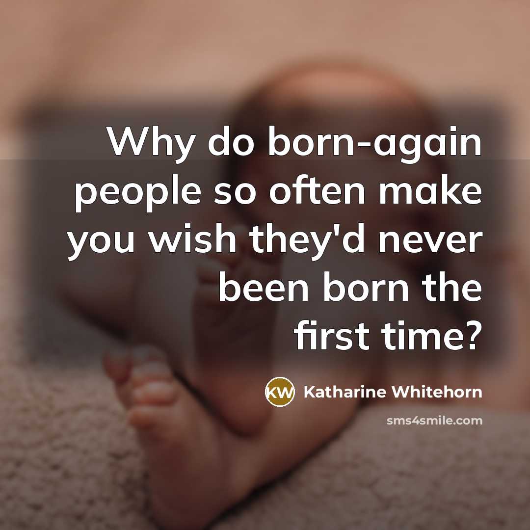 “Why do born-again people so often make you wish they'd…” quote by Katharine Whitehorn