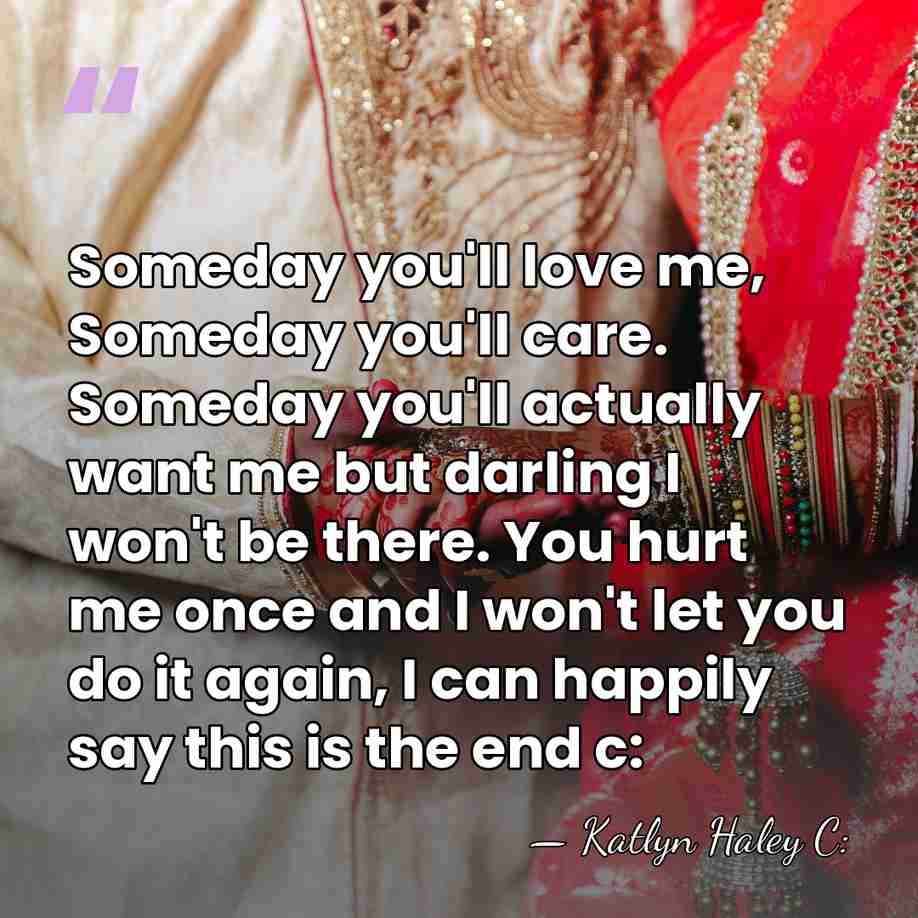 Someday you'll love me, Someday you'll care. Someday you'll actually want me&hellip; - Katlyn Haley C: