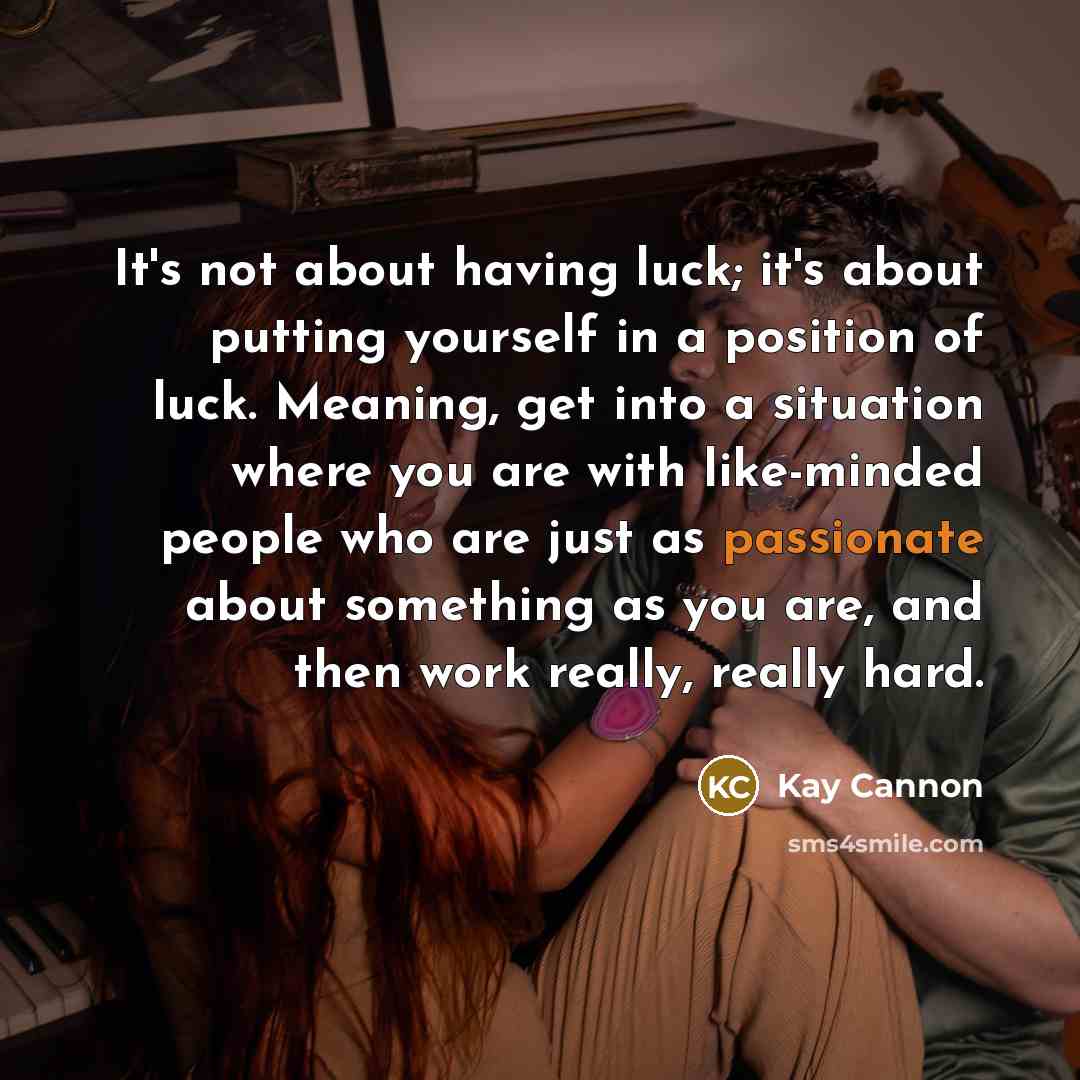 “It's not about having luck; it's about putting yourself in…” quote by Kay Cannon