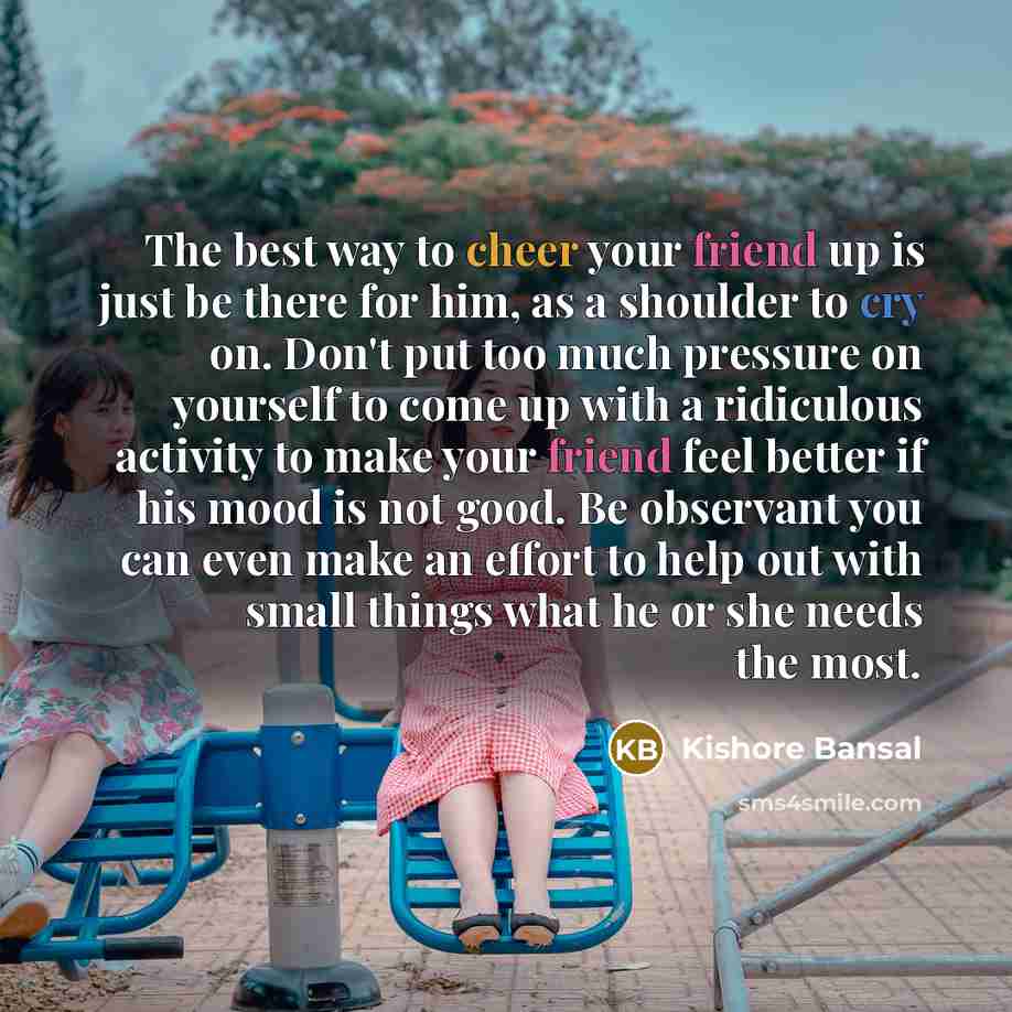 “The best way to cheer your friend up is just…” quote by Kishore Bansal