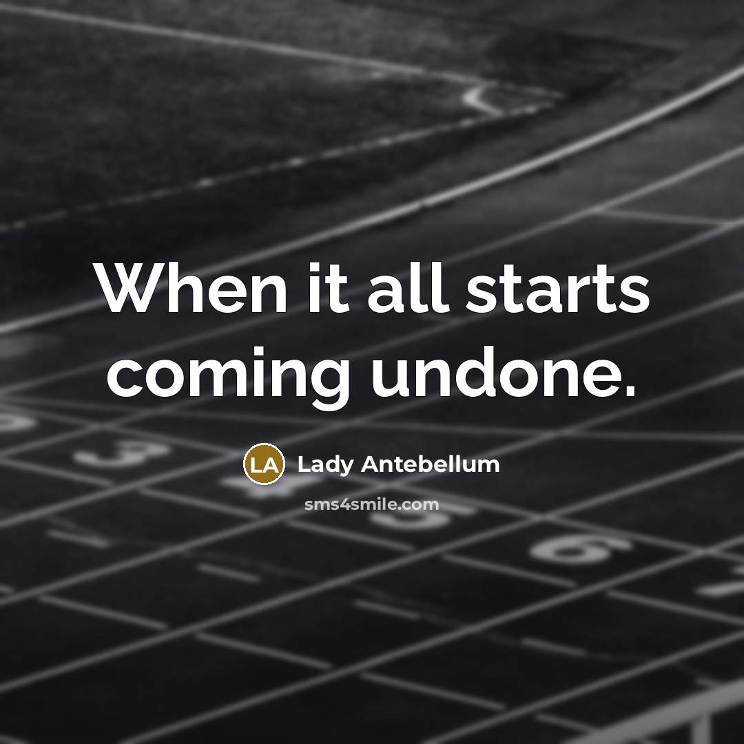 “When it all starts coming undone.…” quote by Lady Antebellum