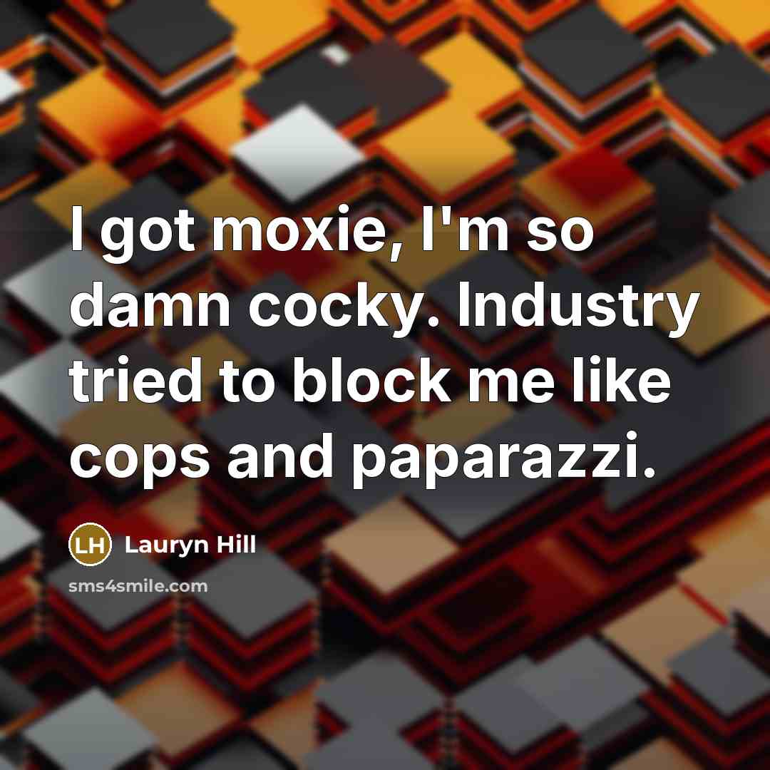 “I got moxie, I'm so damn cocky. Industry tried to…” quote by Lauryn Hill