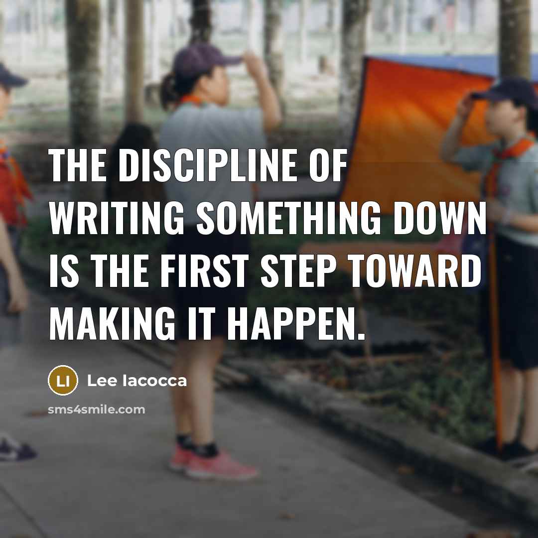 “The discipline of writing something down is the first step…” quote by Lee Iacocca