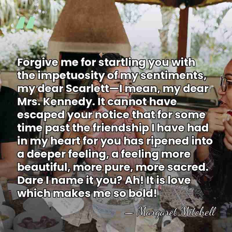 Forgive me for startling you with the impetuosity of my sentiments, my&hellip; - Margaret Mitchell