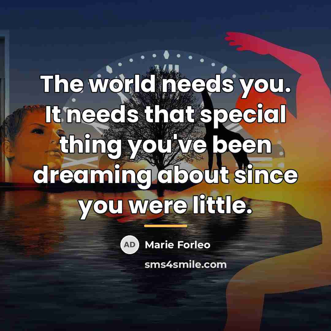 “The world needs you. It needs that special thing you've…” quote by Marie Forleo