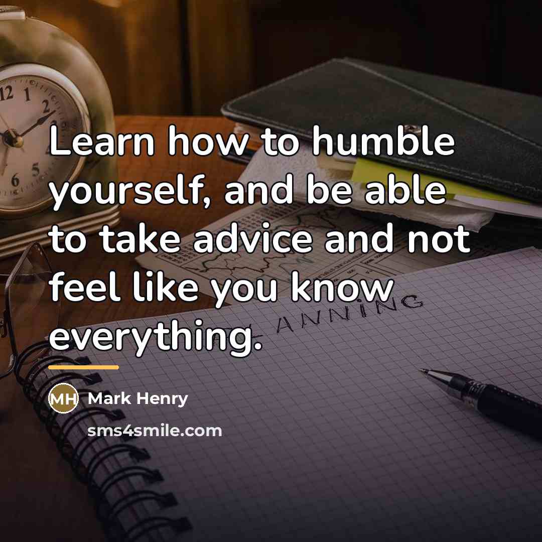 “Learn how to humble yourself, and be able to take…” quote by Mark Henry