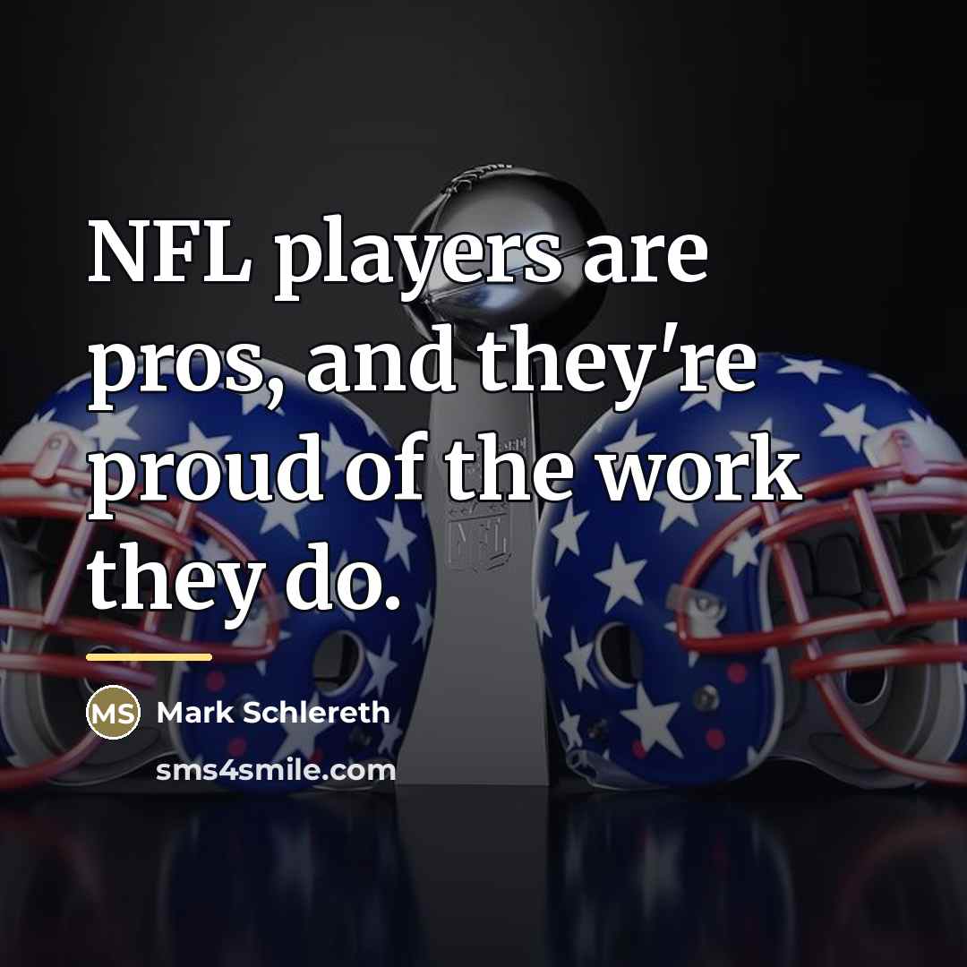 “NFL players are pros, and they're proud of the work…” quote by Mark Schlereth