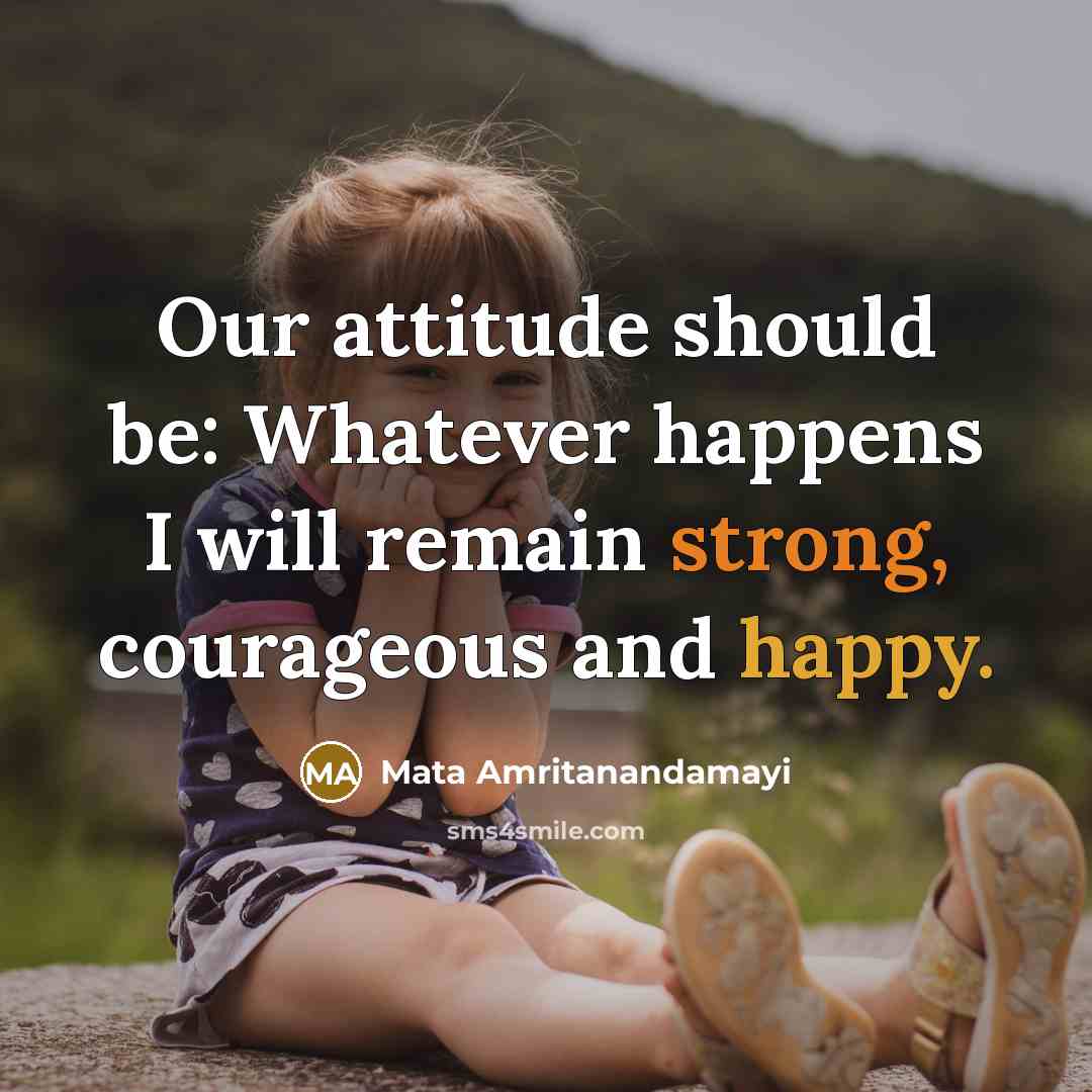 “Our attitude should be: Whatever happens I will remain strong,…” quote by Mata Amritanandamayi