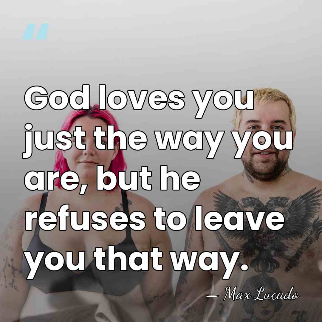 God loves you just the way you are, but he refuses to&hellip; - Max Lucado