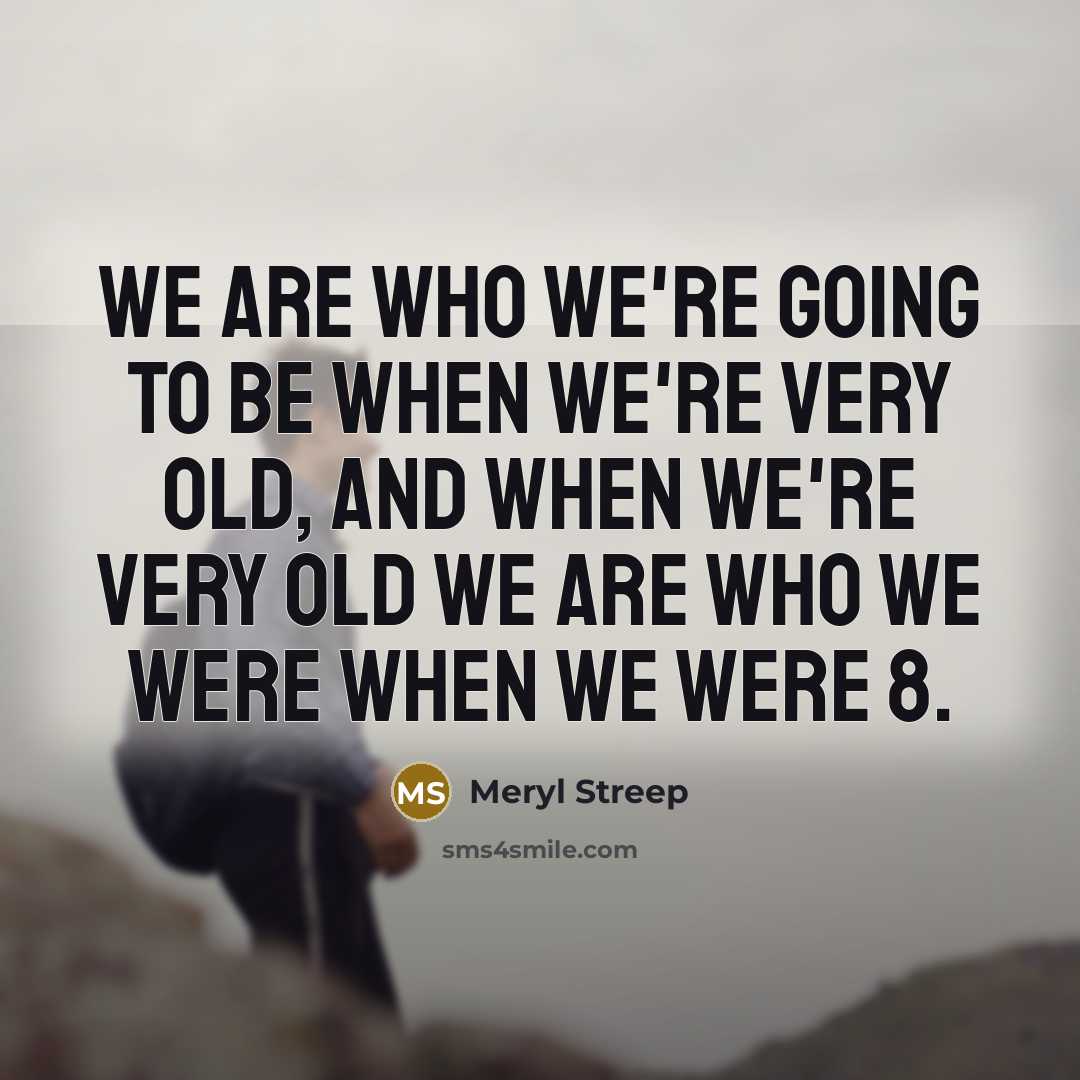 “We are who we're going to be when we're very…” quote by Meryl Streep