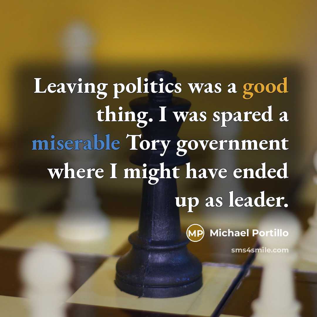 “Leaving politics was a good thing. I was spared a…” quote by Michael Portillo