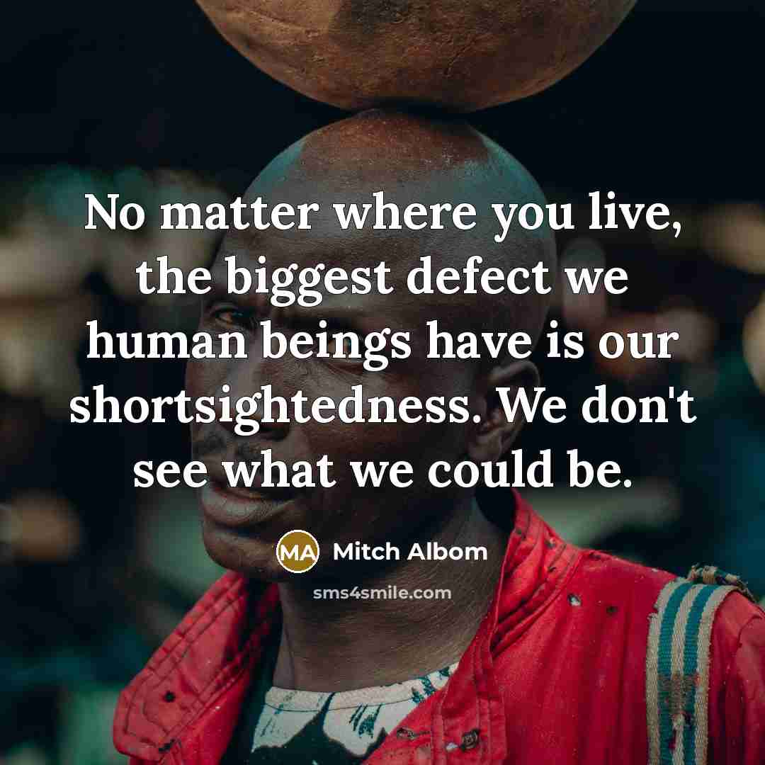 “No matter where you live, the biggest defect we human…” quote by Mitch Albom