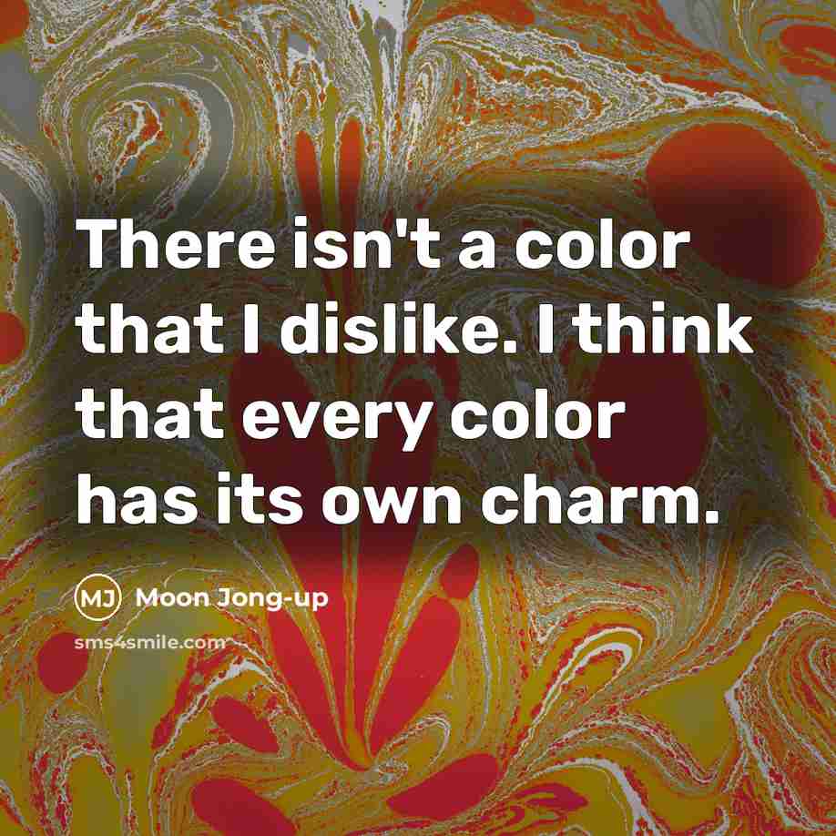 “There isn't a color that I dislike. I think that…” quote by Moon Jong-up