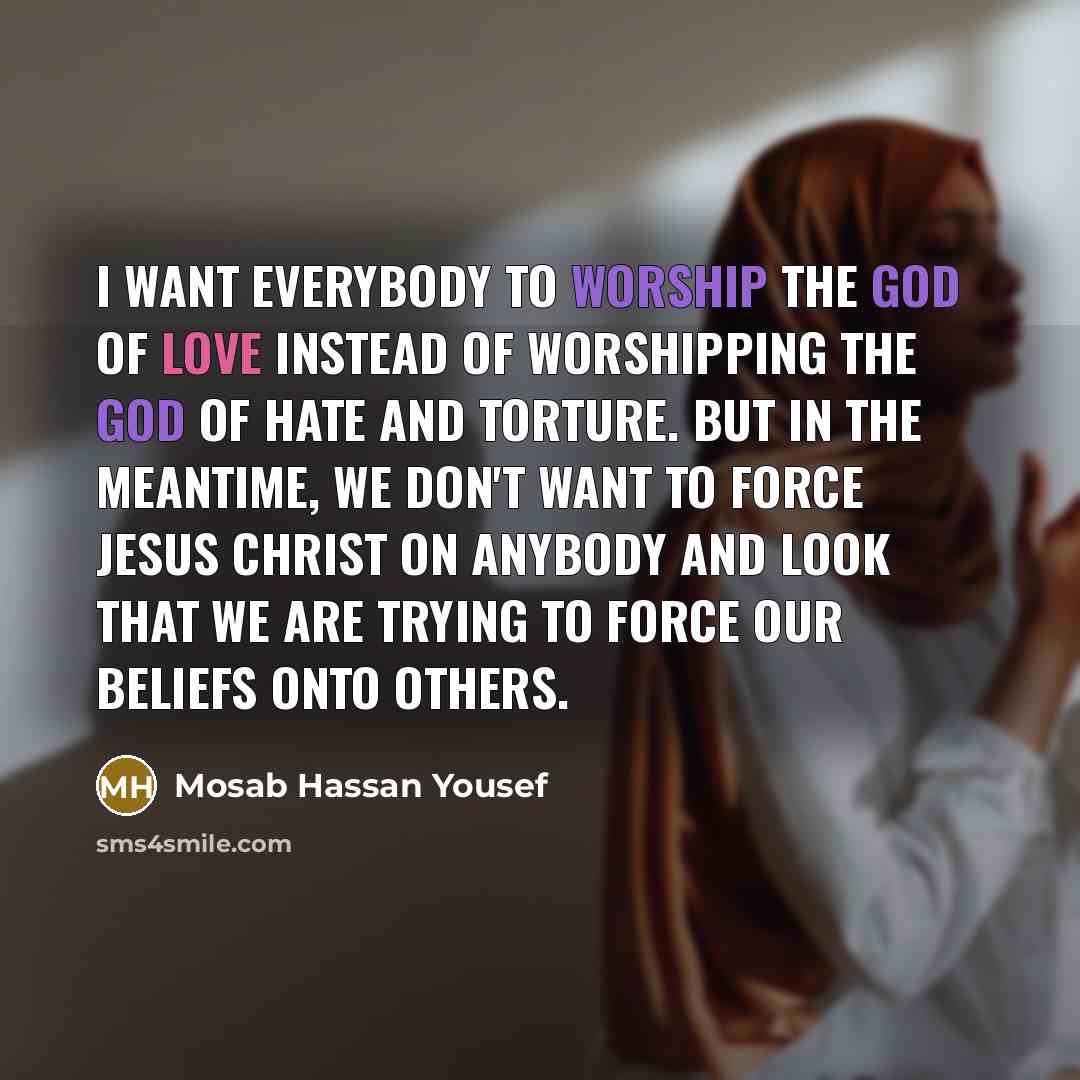 “I want everybody to worship the God of love instead…” quote by Mosab Hassan Yousef