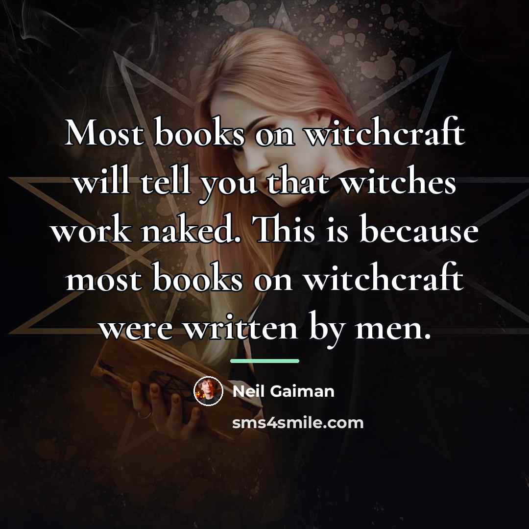 “Most books on witchcraft will tell you that witches work…” quote by Neil Gaiman