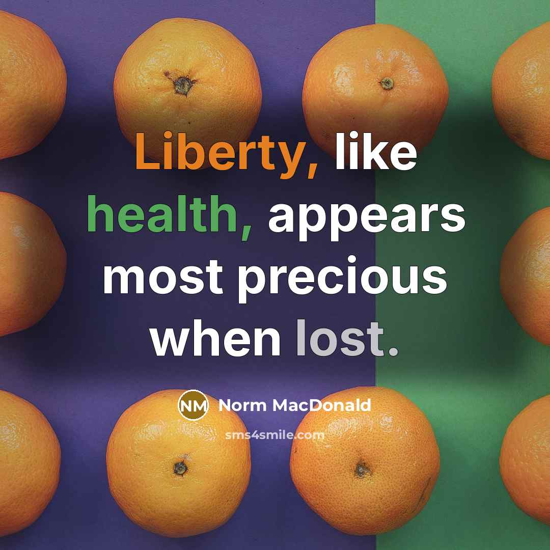 “Liberty, like health, appears most precious when lost.” quote by Norm MacDonald
