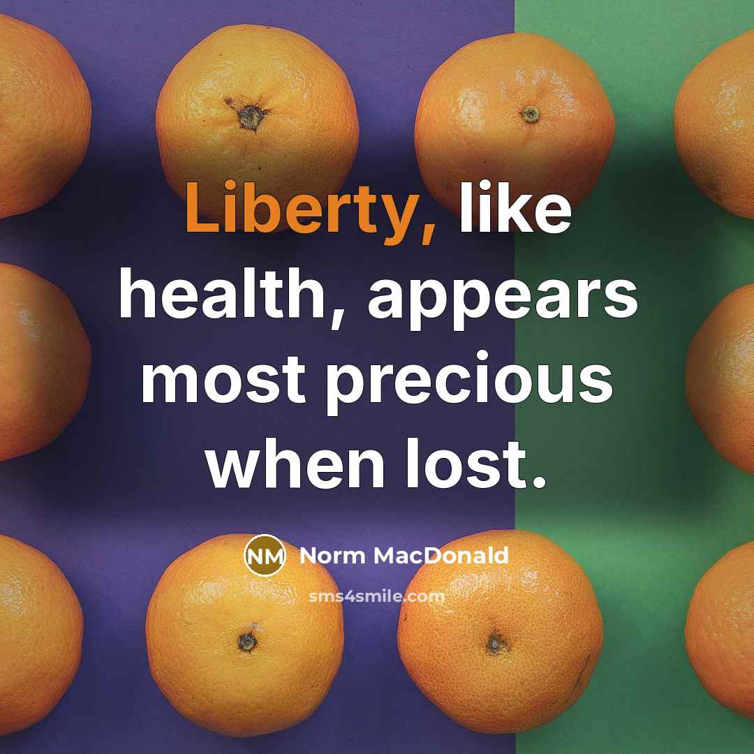 “Liberty, like health, appears most precious when lost.…” quote by Norm MacDonald