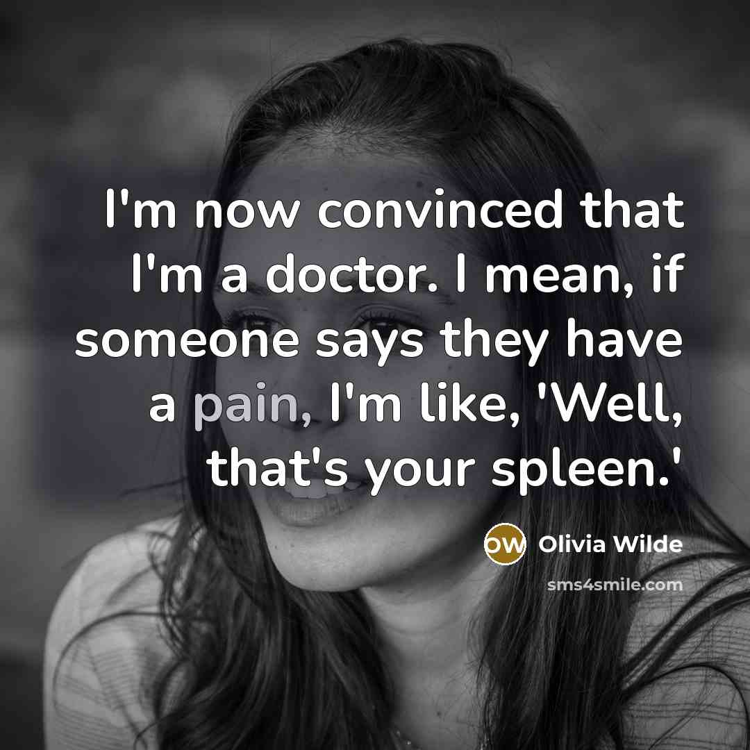 “I'm now convinced that I'm a doctor. I mean, if…” quote by Olivia Wilde