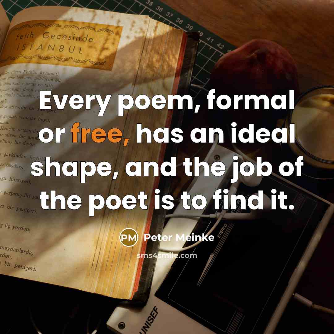 “Every poem, formal or free, has an ideal shape, and…” quote by Peter Meinke