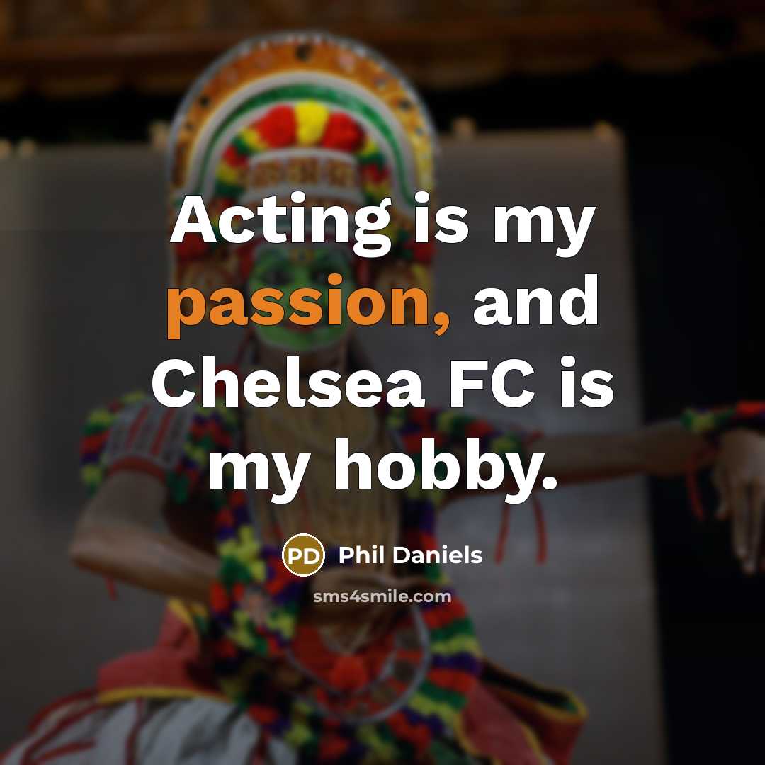 “Acting is my passion, and Chelsea FC is my hobby.…” quote by Phil Daniels