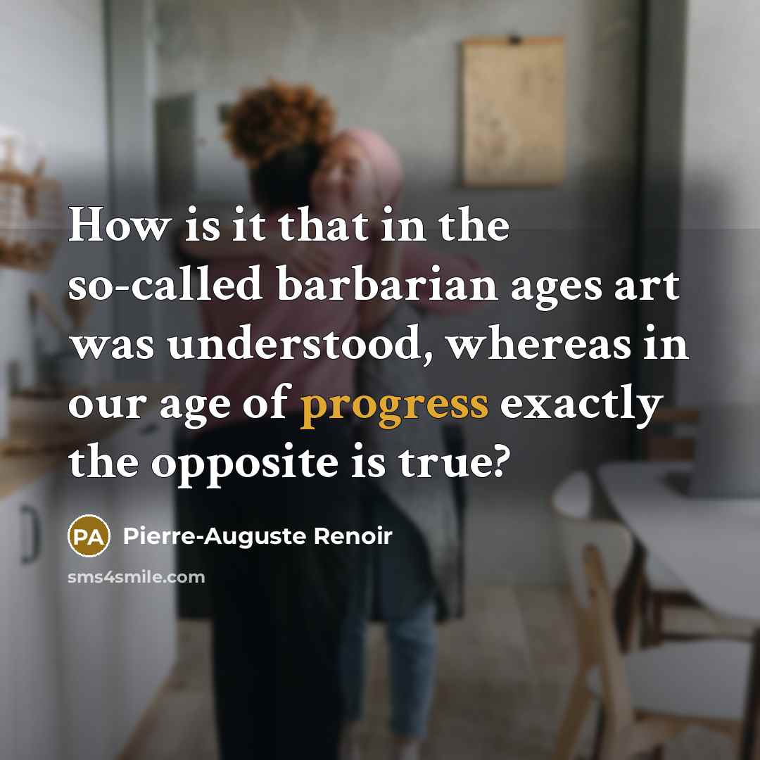 “How is it that in the so-called barbarian ages art…” quote by Pierre-Auguste Renoir