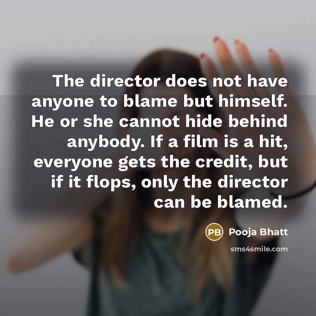 “The director does not have anyone to blame but himself.…” quote by Pooja Bhatt