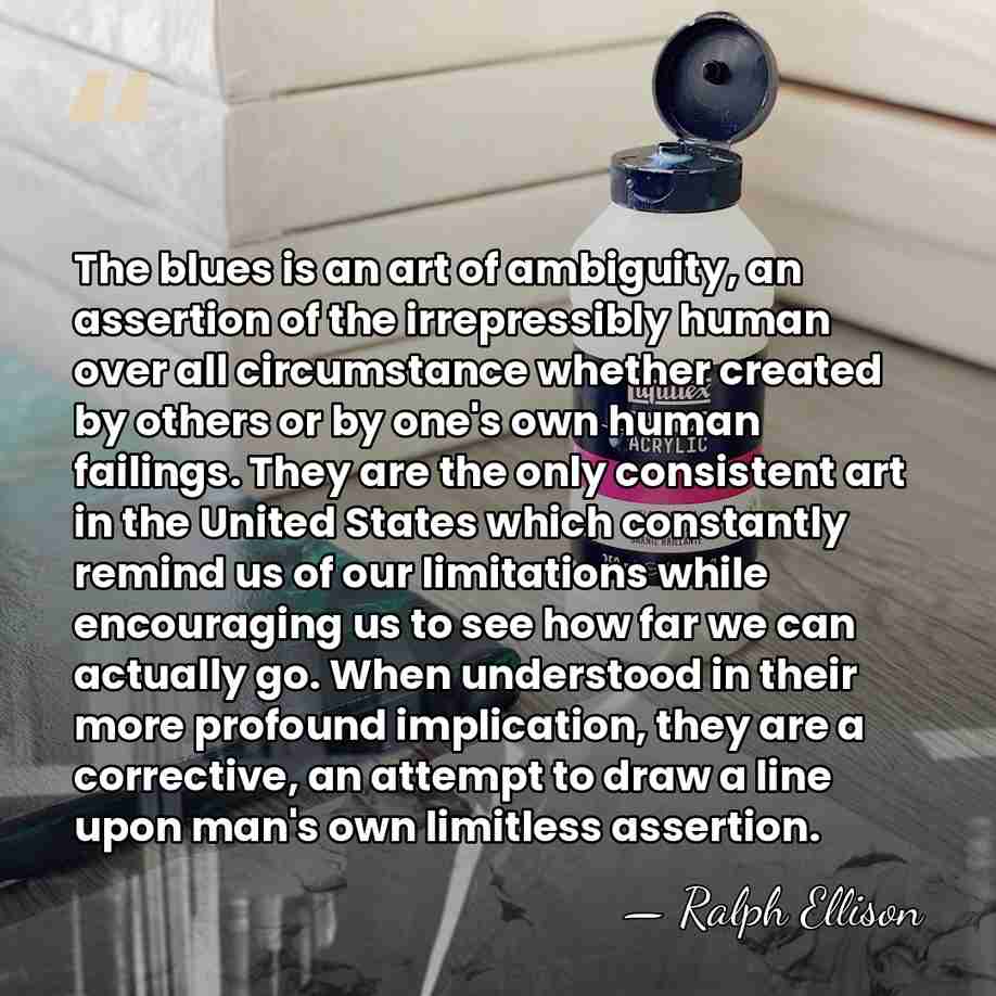 The blues is an art of ambiguity, an assertion of the irrepressibly&hellip; - Ralph Ellison
