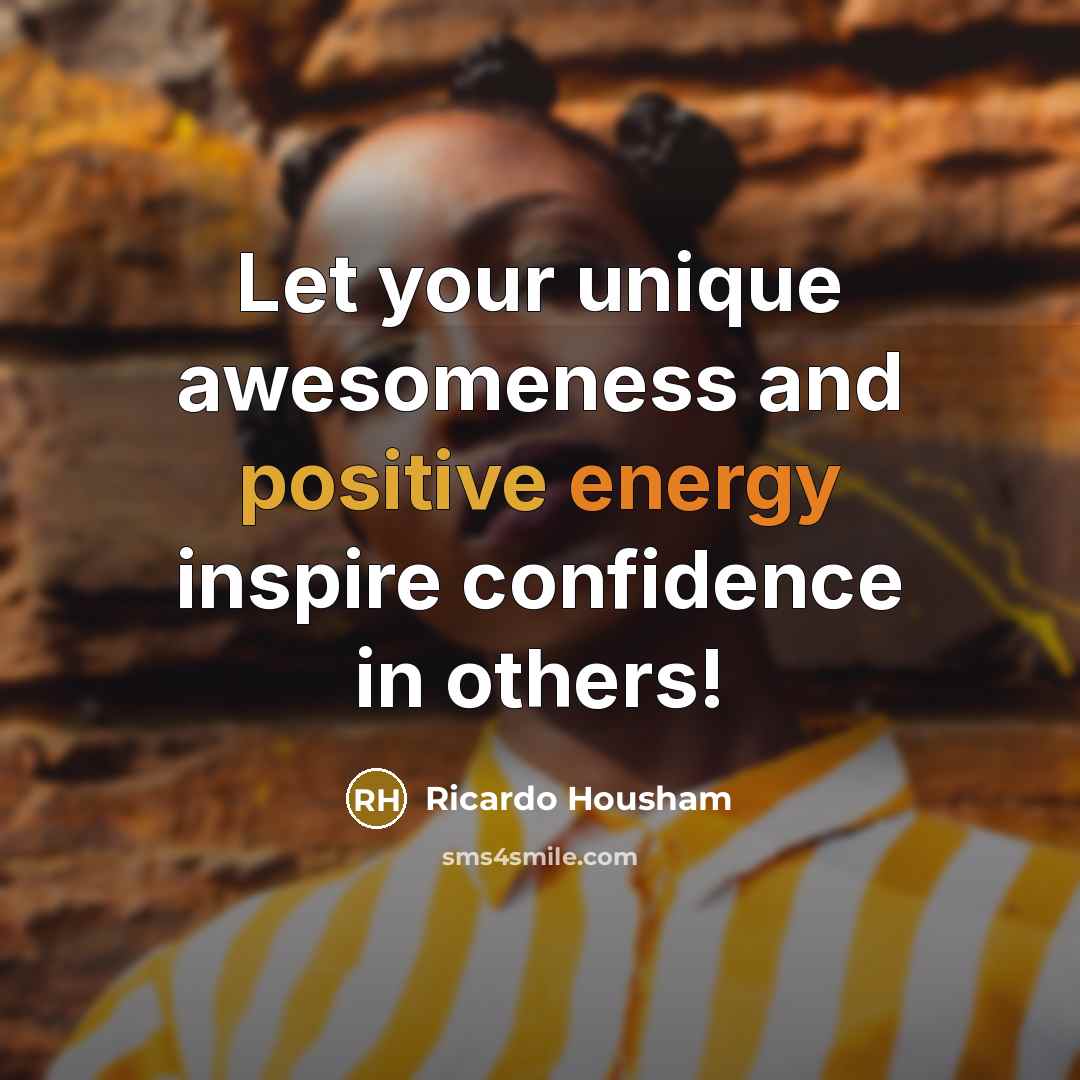 “Let your unique awesomeness and positive energy inspire confidence in…” quote by Ricardo Housham
