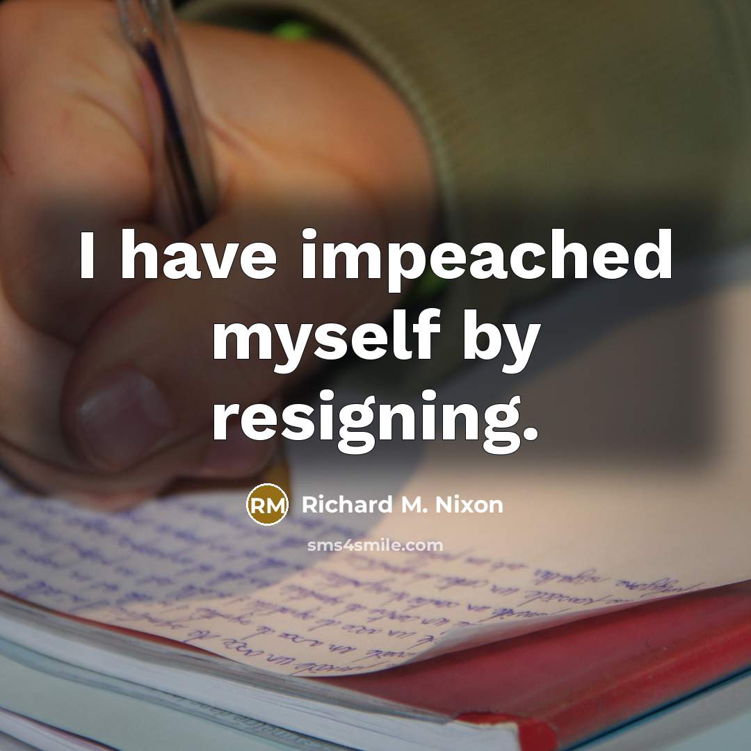 “I have impeached myself by resigning.…” quote by Richard M. Nixon