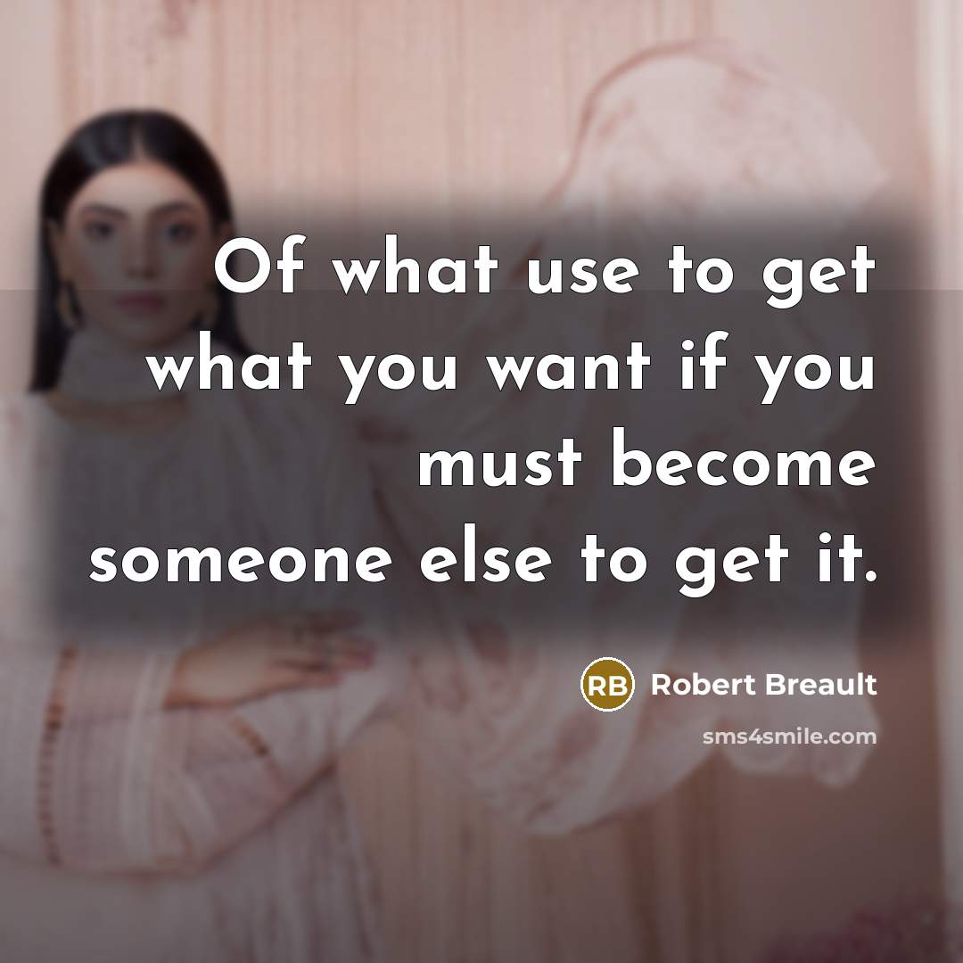 “Of what use to get what you want if you…” quote by Robert Breault