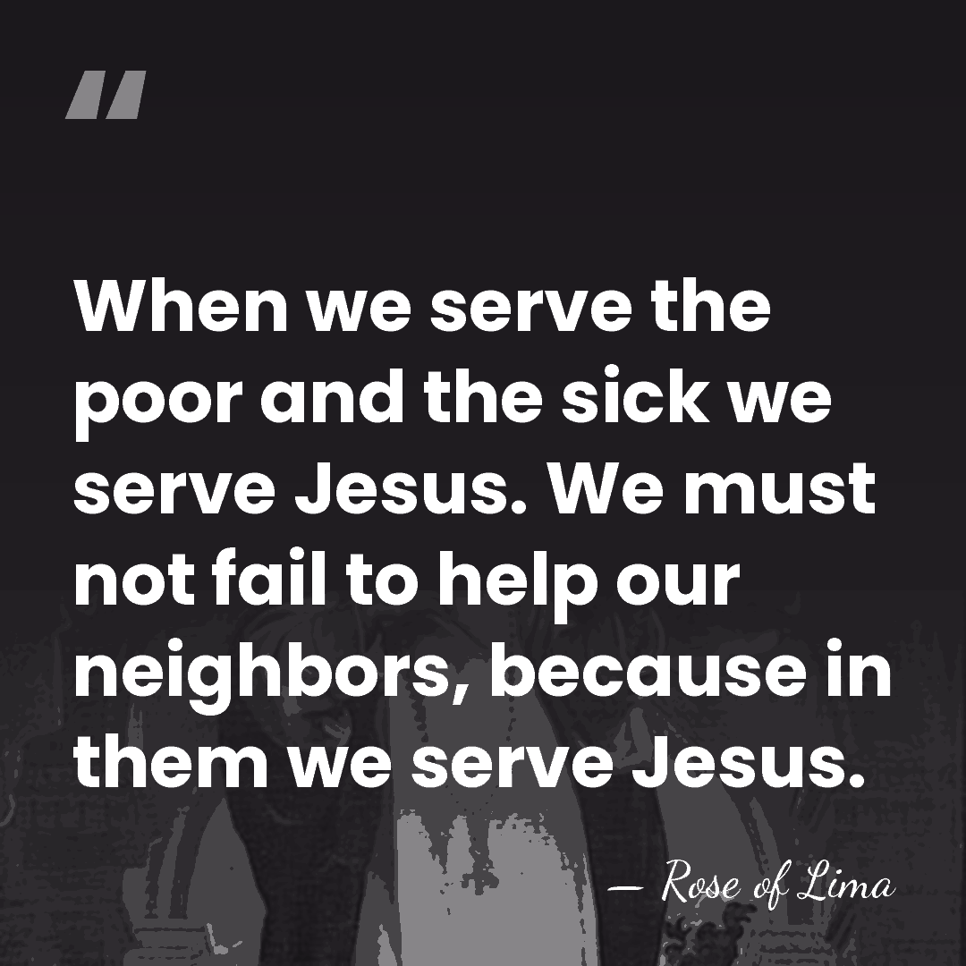 When we serve the poor and the sick we serve Jesus. We&hellip; - Rose of Lima